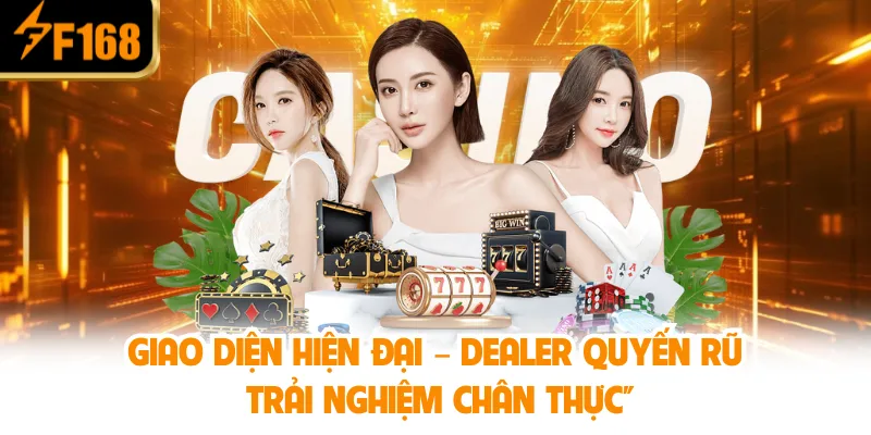Giao Diện Hiện Đại – Dealer Quyến Rũ – Trải Nghiệm Chân Thực